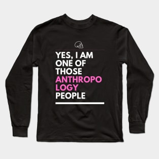 Yes, I am one of those anthropology people Long Sleeve T-Shirt